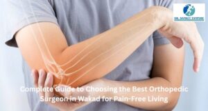 Complete Guide to Choosing the Best Orthopedic Surgeon in Wakad for Pain-Free Living